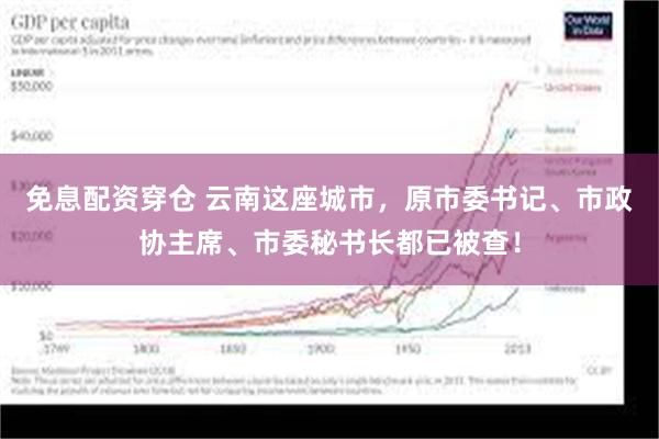 免息配资穿仓 云南这座城市，原市委书记、市政协主席、市委秘书长都已被查！